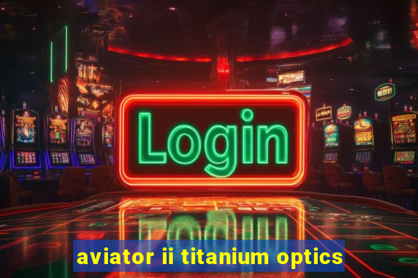 aviator ii titanium optics